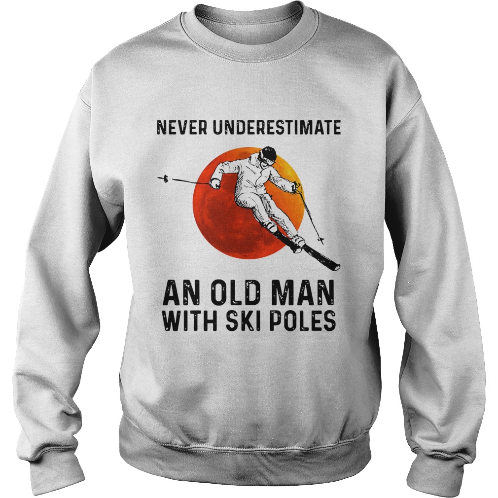 Never Underestimate An Old Man With Ski Poles Sweatshirt