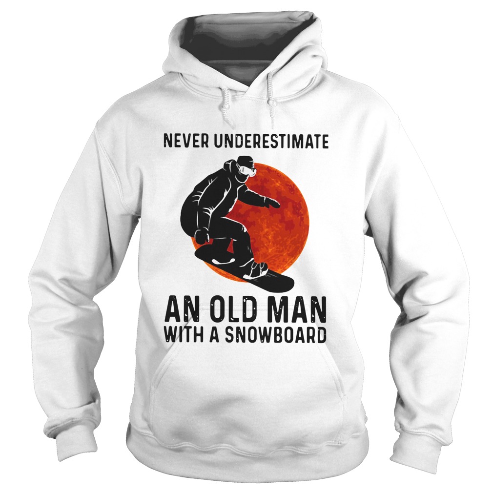 Never Underestimate And Old Man With A Snowboard Hoodie