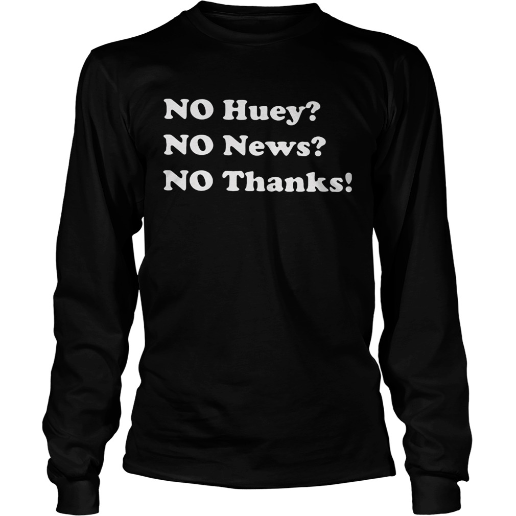 No Huey No News No Thanks LongSleeve