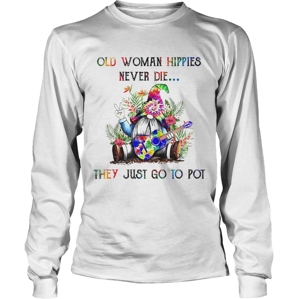 Old Woman Hippies Never Die They Just Go To Pot LongSleeve