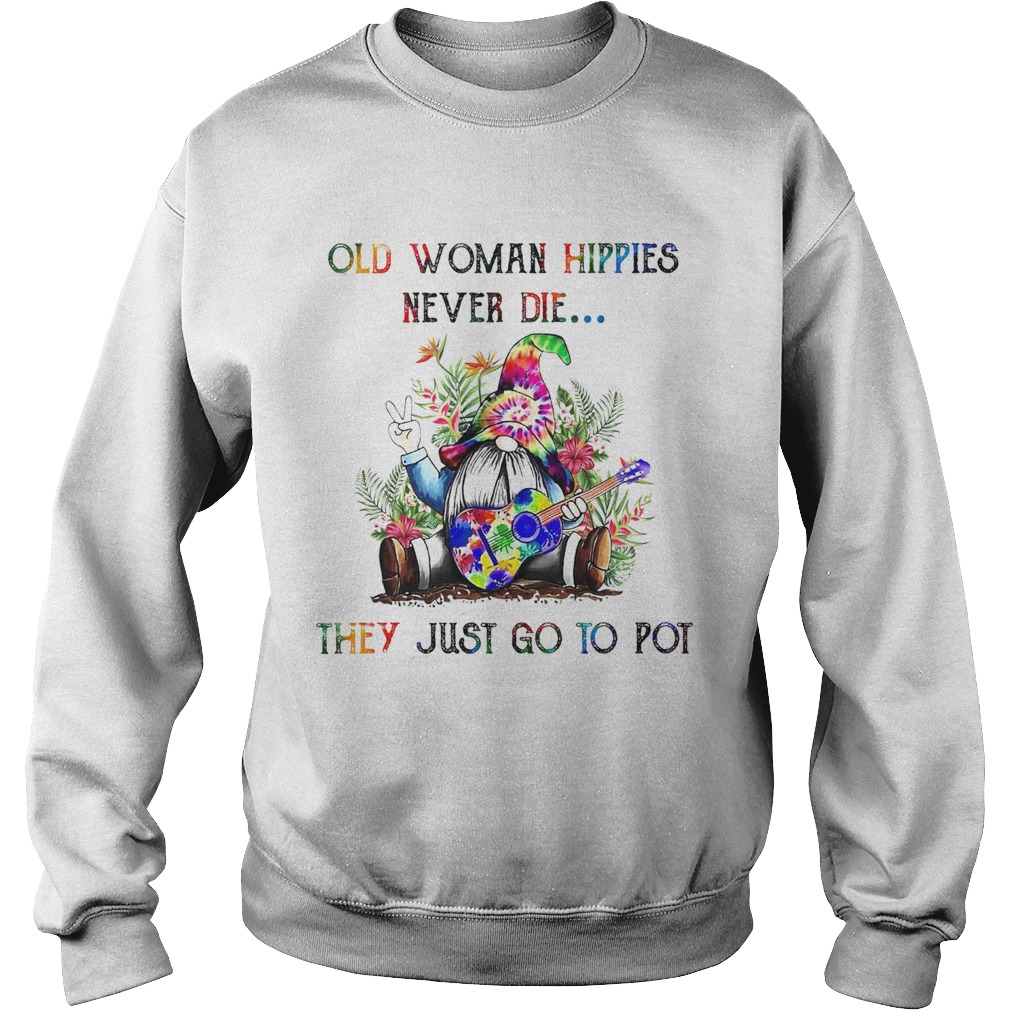 Old Woman Hippies Never Die They Just Go To Pot Sweatshirt