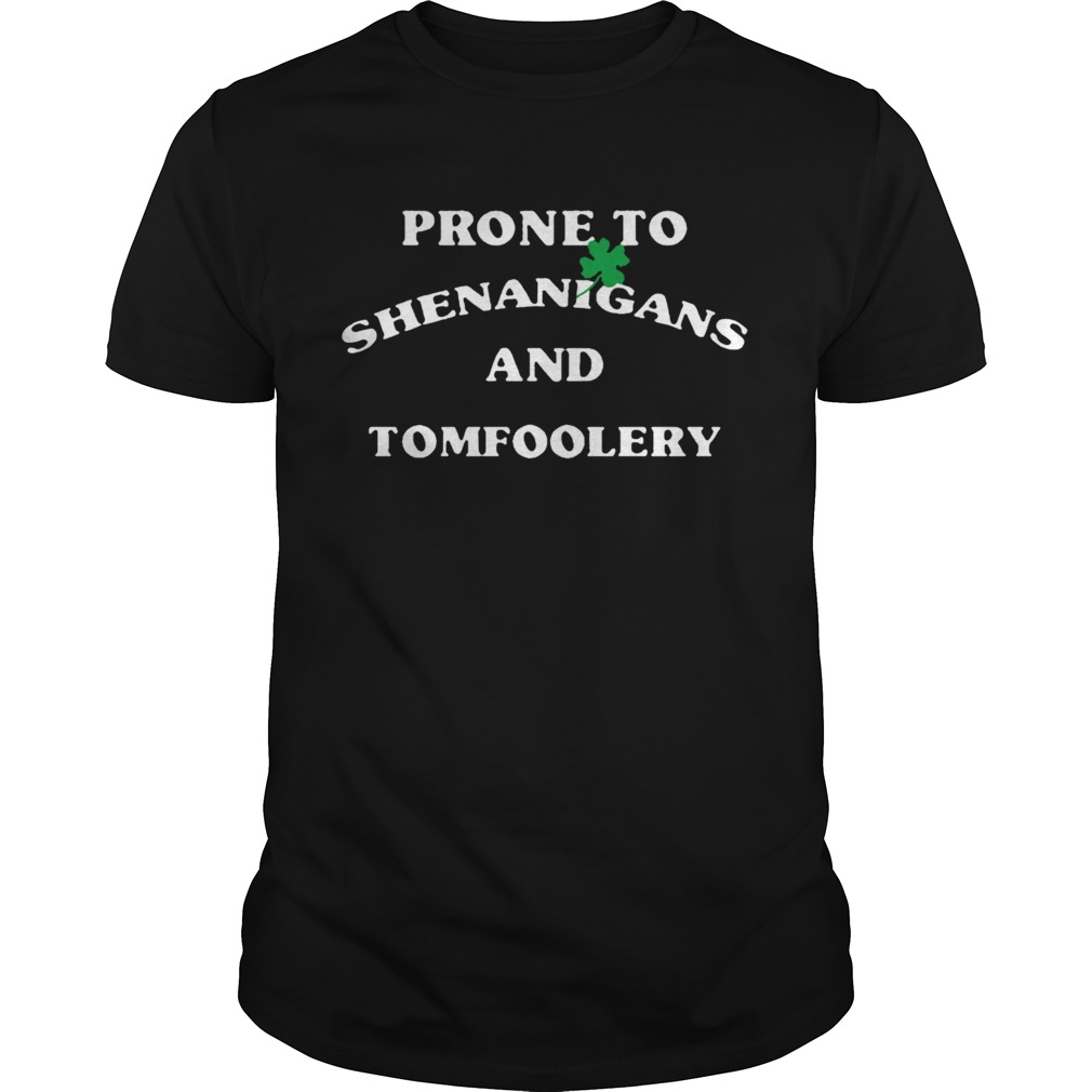 Prone To Shenanigans And Tomfoolery shirt