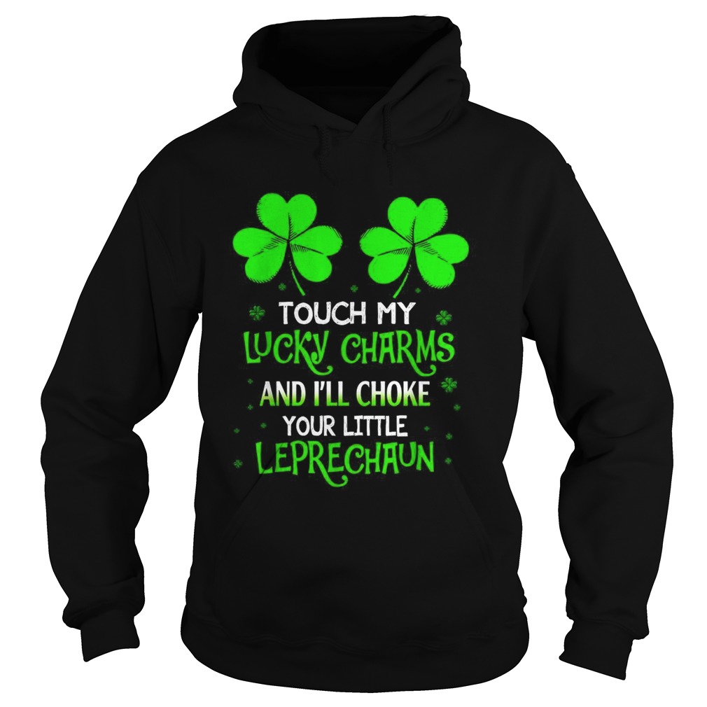Shamrock luckiest touch my lucky charms and Ill choke your little leprechaun Hoodie