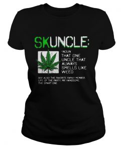 Skuncle like a regular uncle but more chill always smells like weed  Classic Ladies