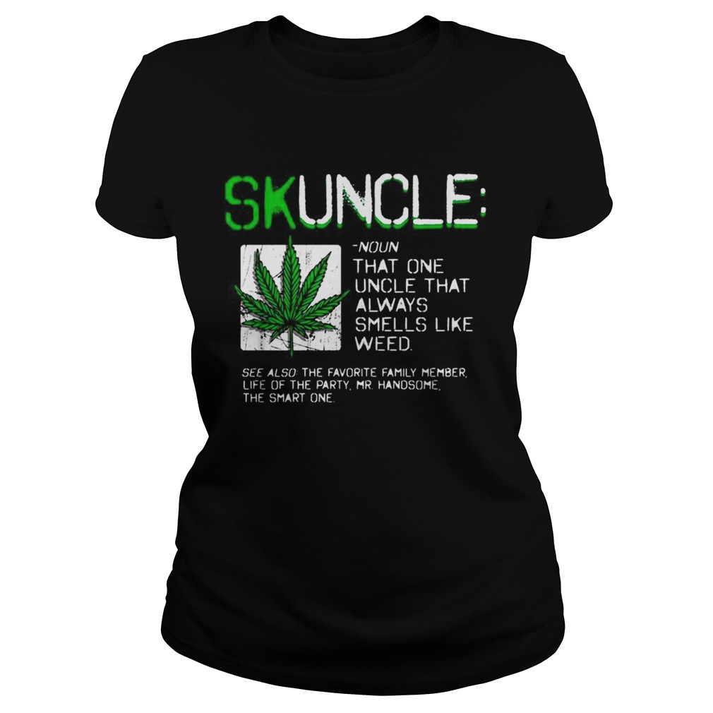 Skuncle like a regular uncle but more chill always smells like weed Classic Ladies
