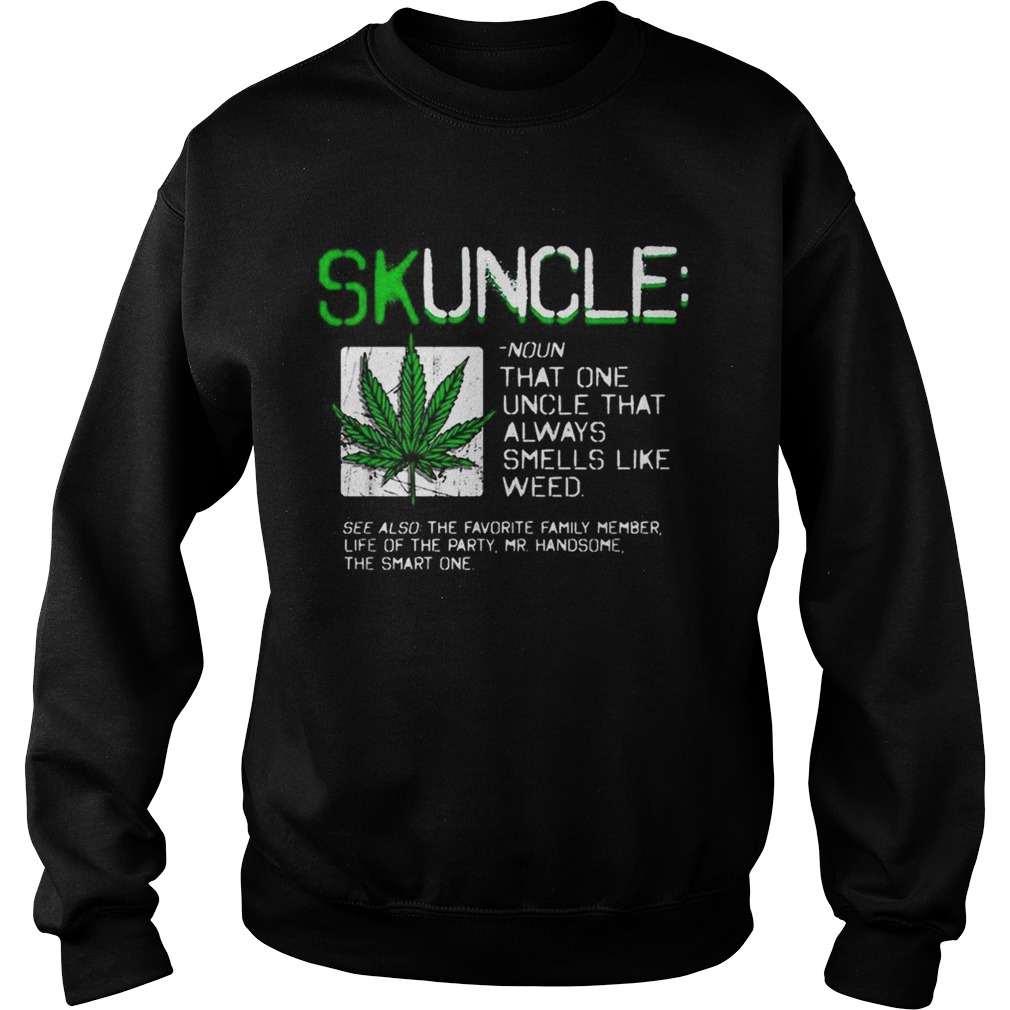 Skuncle like a regular uncle but more chill always smells like weed Sweatshirt