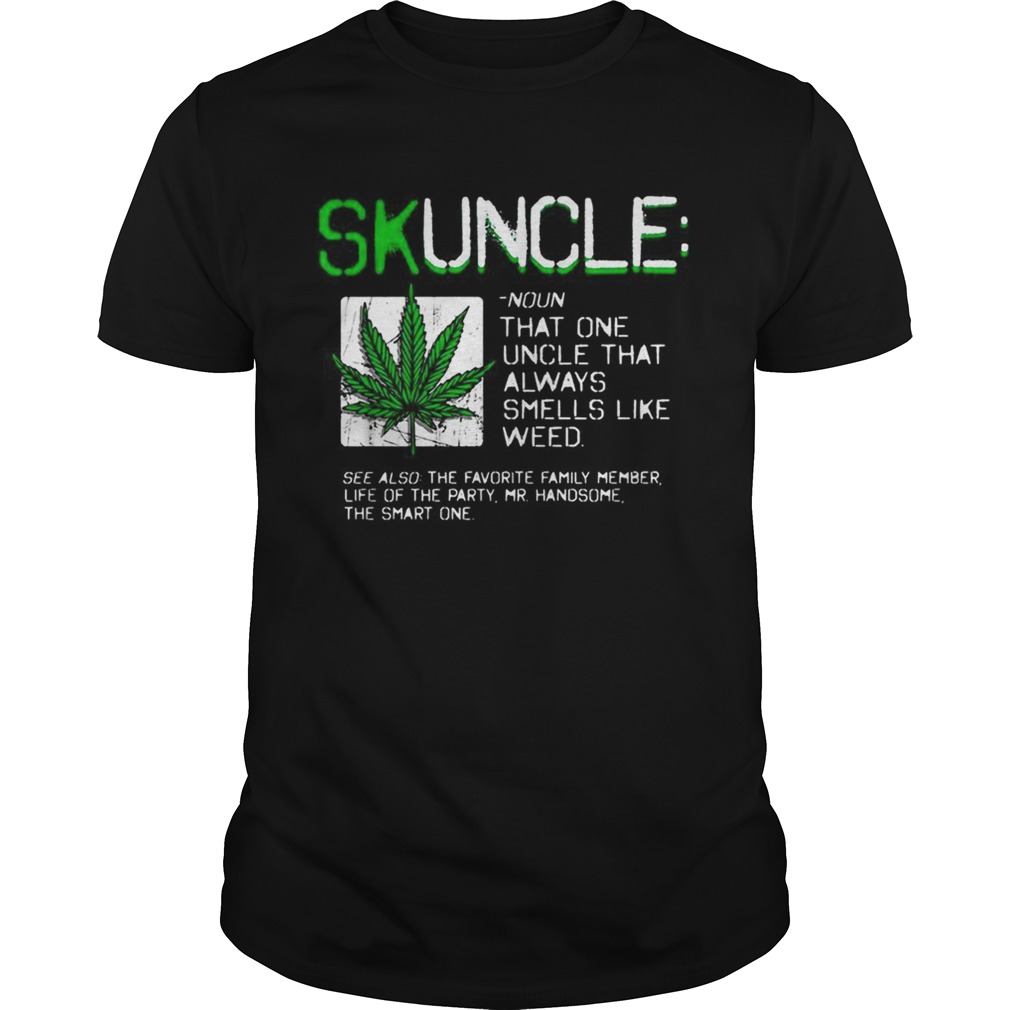 Skuncle like a regular uncle but more chill always smells like weed shirt
