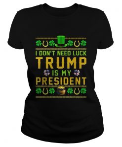 St Patricks Day I Dont Need Luck Trump Is My President  Classic Ladies