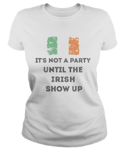 St Patricks Day Irish Its not a party until the Irish show up  Classic Ladies