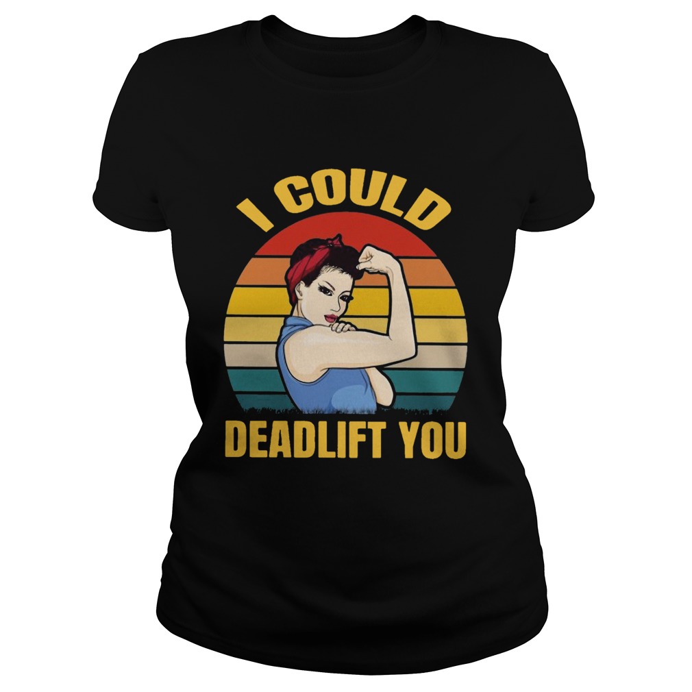 Strong girl weight lifting i could deadlift you vintage Classic Ladies