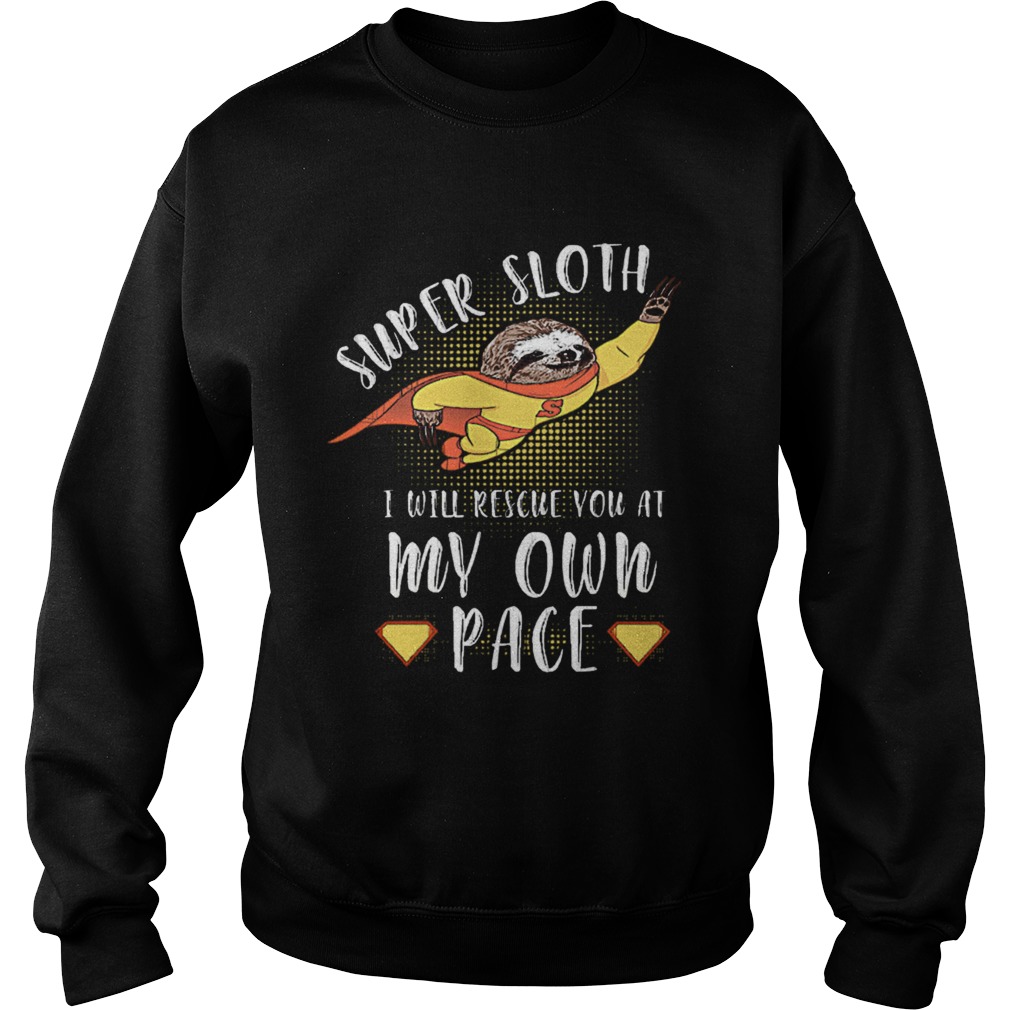 Super Sloth I Will Rescue You At My Own Pace Sweatshirt