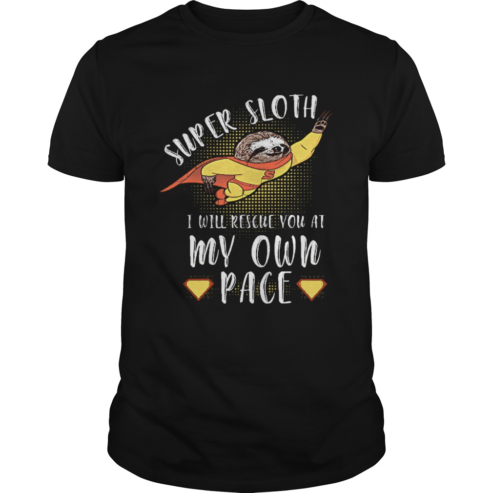 Super Sloth I Will Rescue You At My Own Pace shirt