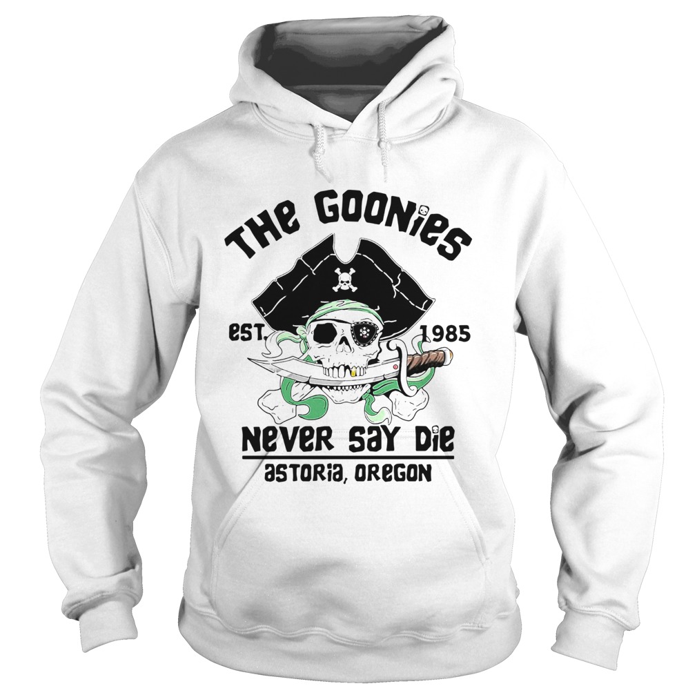 The Goonies Est 1985 Never Say Die Astoria Oregon Hoodie