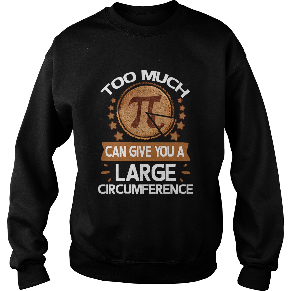 Too Much Pi Can Give You A Large Circumference Pi Day Sweatshirt