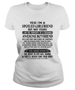 Yes Im A Spoiled Girlfriend But Not Your Awesome Boyfriend Dont Mess With Me  Classic Ladies