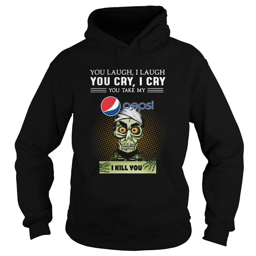 You Laugh I Laugh You Cry I Cry You Take My Pepsi I Kill You Hoodie