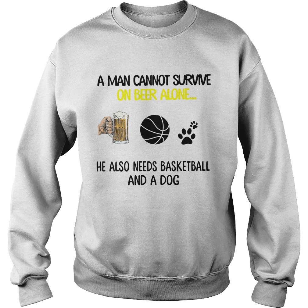 A Man Cannot Survive On Beer Alone He Also Needs Basketball And A Dog Sweatshirt