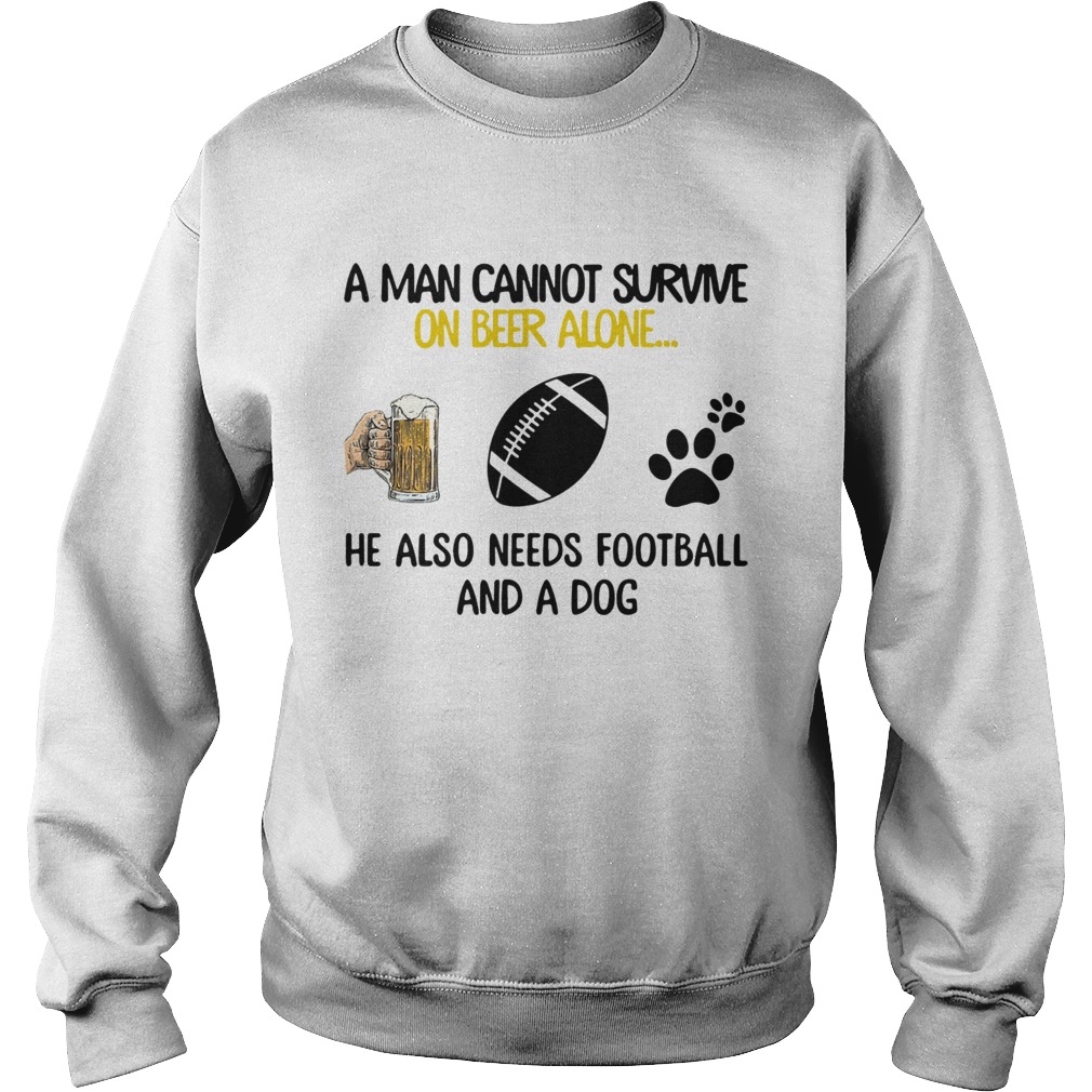 A Man Cannot Survive On Beer Alone He Also Needs Football And A Dog Sweatshirt