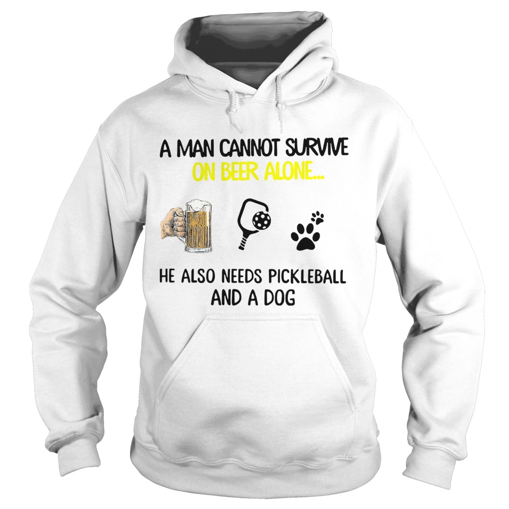 A Man Cannot Survive On Beer Alone He Also Needs Pickleball And A Dog Hoodie