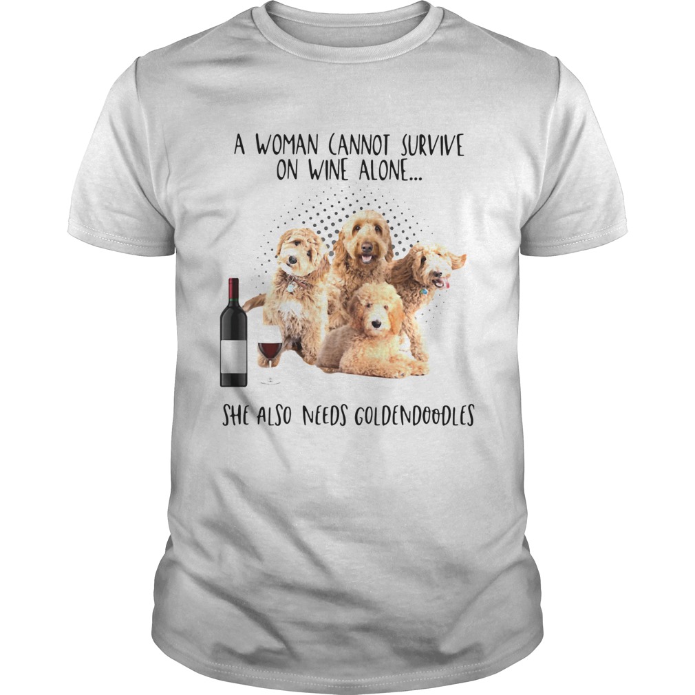 A Woman Cannot Survive On Wine Alone She Also Needs Goldendoodles shirt
