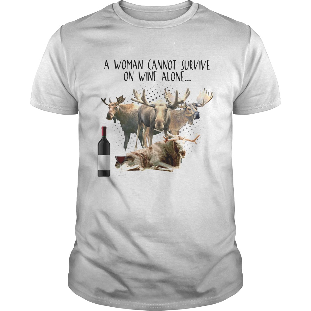 A Woman Cannot Survive On Wine Alone She Also Needs Mooses shirt