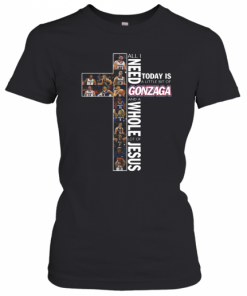 All I Need Today Is A Little Bit Of Gonzaga And A Whole Lot Of Jesus T-Shirt Classic Women's T-shirt