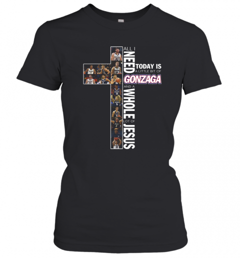 All I Need Today Is A Little Bit Of Gonzaga And A Whole Lot Of Jesus T-Shirt Classic Women's T-shirt