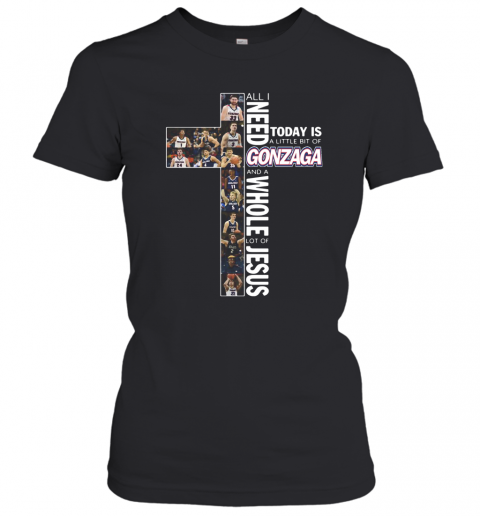 All I Need Today Is A Little Bit Of Gonzaga And A Whole Lot Of Jesus T-Shirt Classic Women's T-shirt