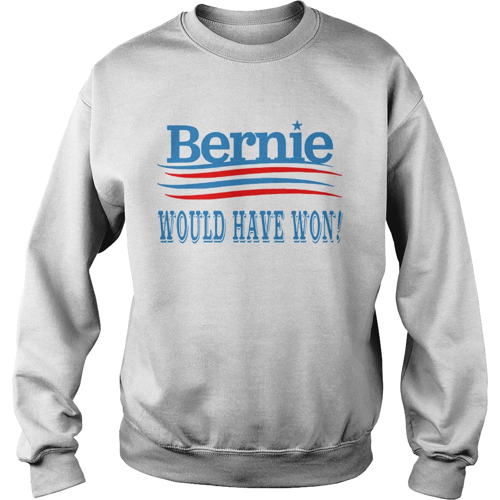 Bernie Would Have Won Sweatshirt