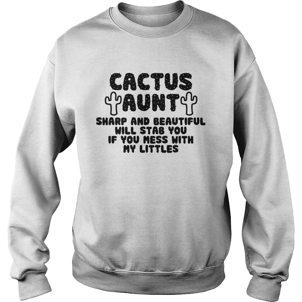 Cactus Aunt Sharp And Beautiful Will Stab You If You Mess With My Littles Sweatshirt