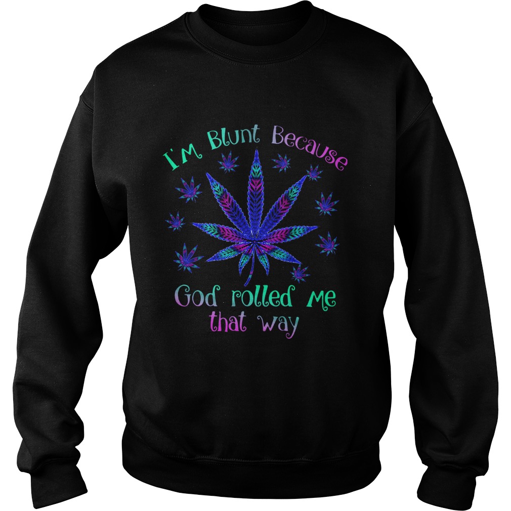 Cannabis Im Blunt Because God Rolled Me That Way Sweatshirt