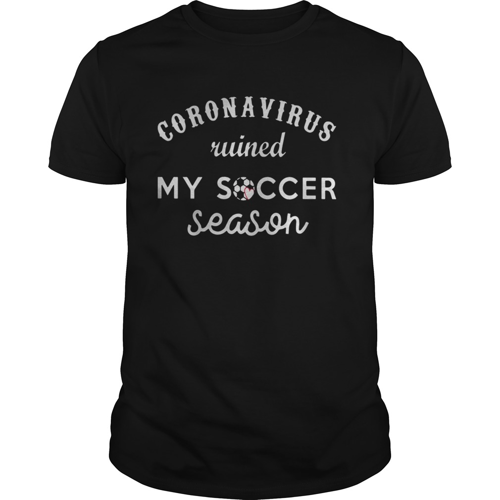 Coronavirus Ruined My Soccer Season shirt