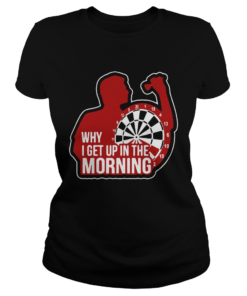 Darts Why I Get Up In The Morning  Classic Ladies