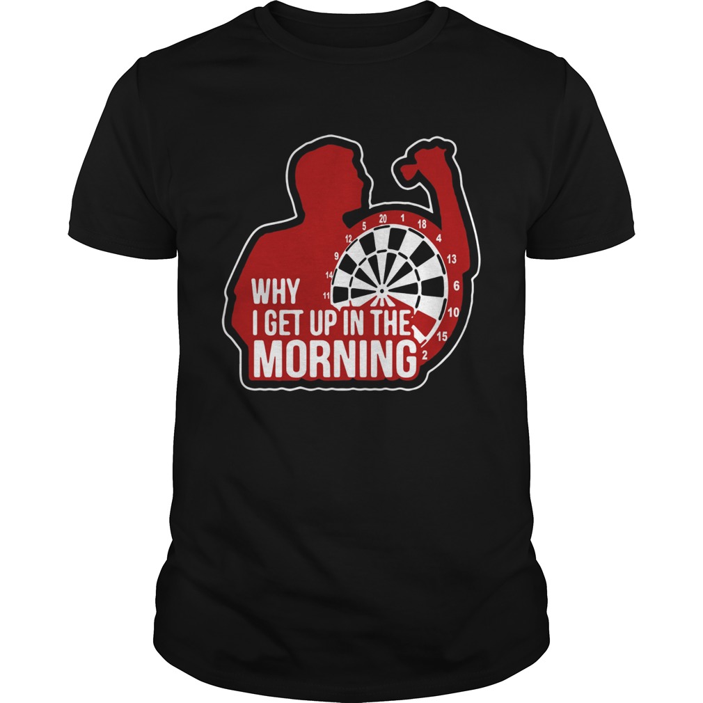 Darts Why I Get Up In The Morning shirt