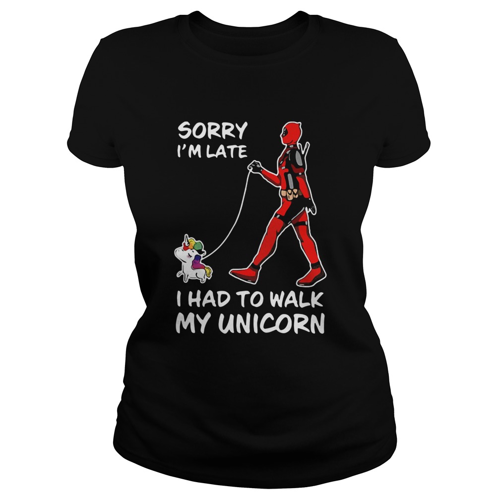 Deadpool Sorry Im Late I Had To Walk My Unicorn Classic Ladies