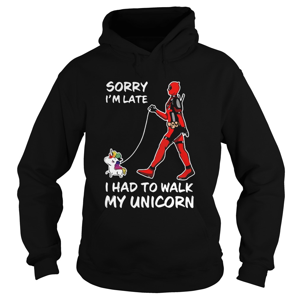 Deadpool Sorry Im Late I Had To Walk My Unicorn Hoodie