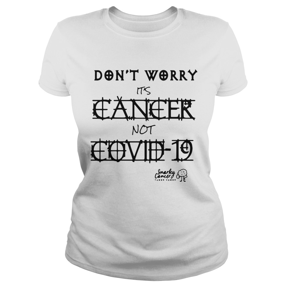 Dont Worry Its Cancer Not Covid 19 Snarky Cancer Tumor Humor Classic Ladies