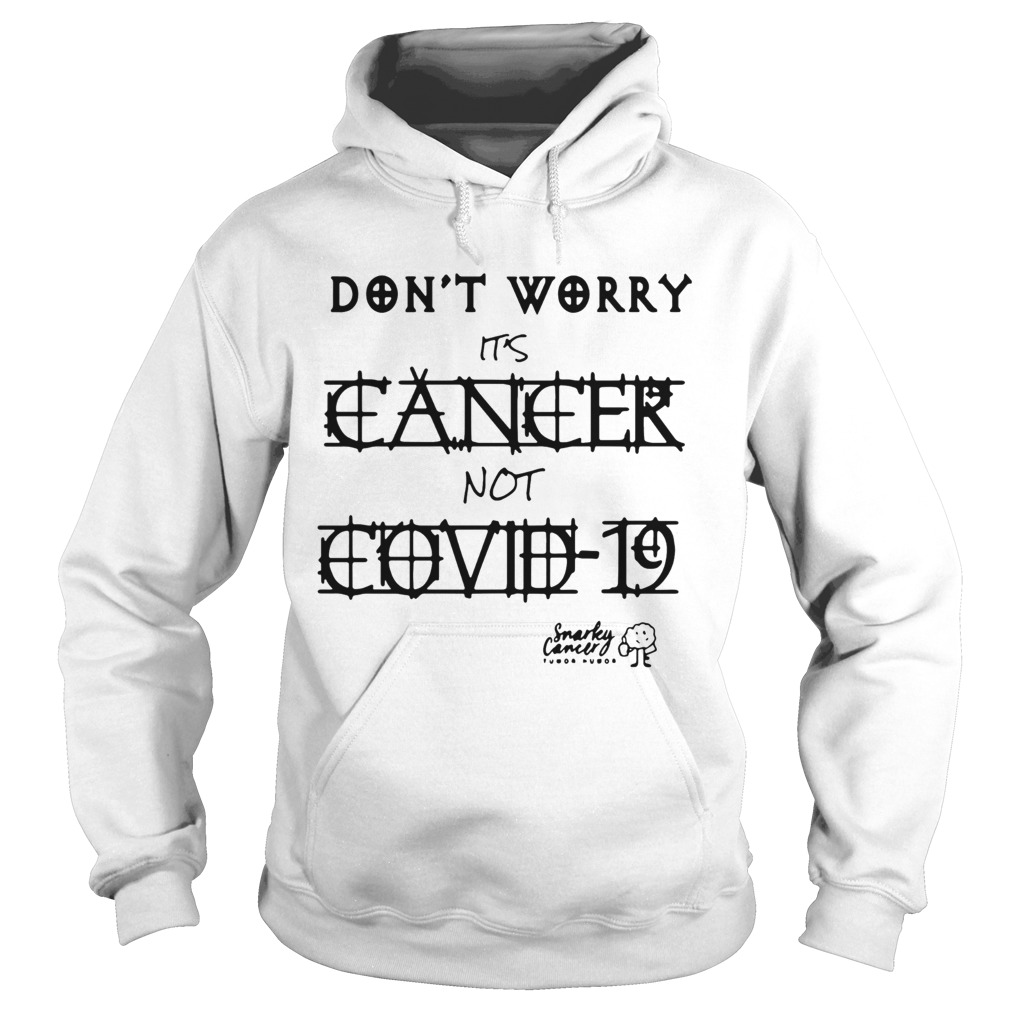 Dont Worry Its Cancer Not Covid 19 Snarky Cancer Tumor Humor Hoodie