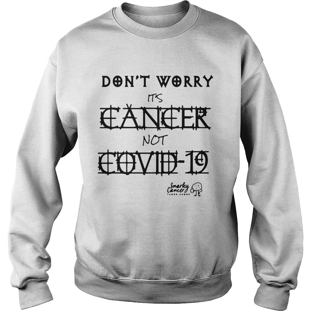 Dont Worry Its Cancer Not Covid 19 Snarky Cancer Tumor Humor Sweatshirt