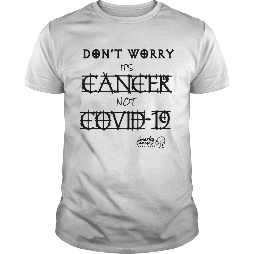 Dont Worry Its Cancer Not Covid 19 Snarky Cancer Tumor Humor shirt