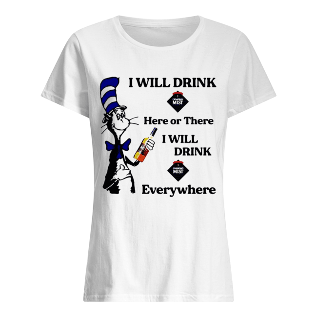 Dr Seuss I will drink Canadian Mist here or there I will drink Canadian Mist everywhere Classic Women's T-shirt