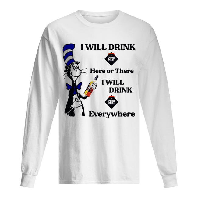 Dr Seuss I will drink Canadian Mist here or there I will drink Canadian Mist everywhere Long Sleeved T-shirt 