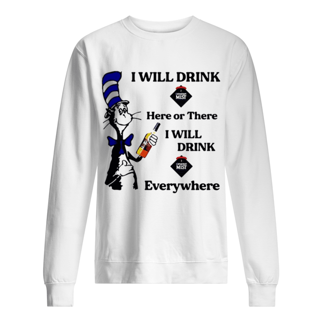 Dr Seuss I will drink Canadian Mist here or there I will drink Canadian Mist everywhere Unisex Sweatshirt