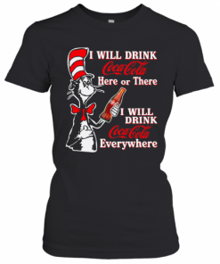 Dr. Seuss I Will Drink Coca Cola Here Or There I Will Drink Coca Cola Everywhere T-Shirt Classic Women's T-shirt