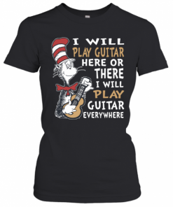 Dr. Seuss I Will Play Guitar Here Or There I Will Play Guitar Everywhere T-Shirt Classic Women's T-shirt
