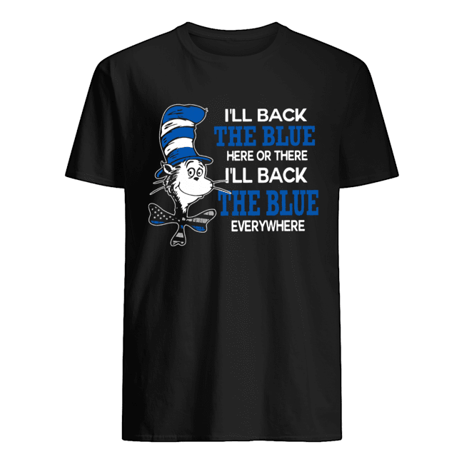 Dr. Seuss I'll Back The Blue Here Or There I'll Back The Blue Everywhere shirt