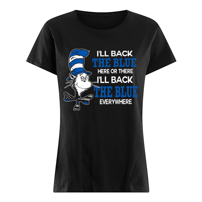 Dr. Seuss I'll Back The Blue Here Or There I'll Back The Blue Everywhere Classic Women's T-shirt