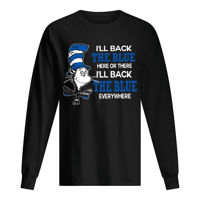 Dr. Seuss I'll Back The Blue Here Or There I'll Back The Blue Everywhere Long Sleeved T-shirt 