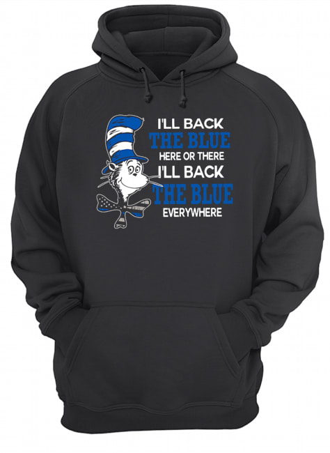Dr. Seuss I'll Back The Blue Here Or There I'll Back The Blue Everywhere Unisex Hoodie