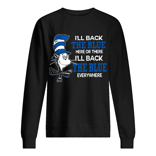 Dr. Seuss I'll Back The Blue Here Or There I'll Back The Blue Everywhere Unisex Sweatshirt